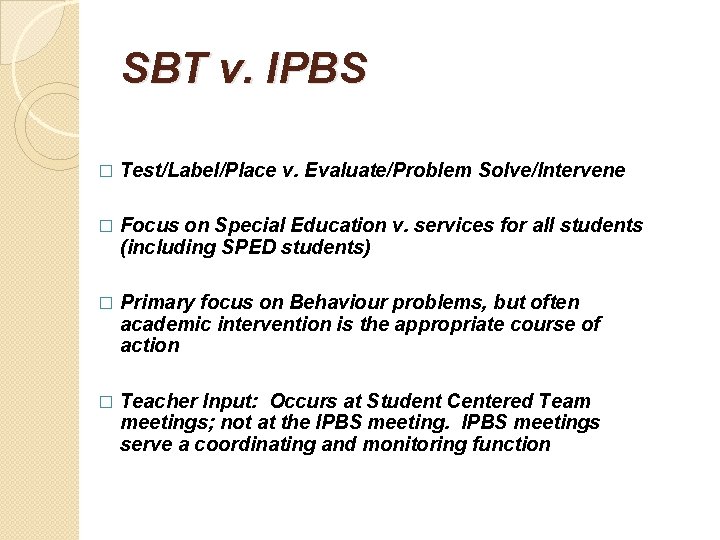 SBT v. IPBS � Test/Label/Place v. Evaluate/Problem Solve/Intervene � Focus on Special Education v.