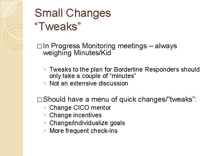 Small Changes “Tweaks” � In Progress Monitoring meetings – always weighing Minutes/Kid ◦ Tweaks