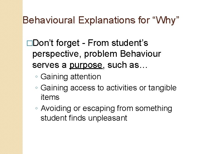Behavioural Explanations for “Why” �Don’t forget - From student’s perspective, problem Behaviour serves a