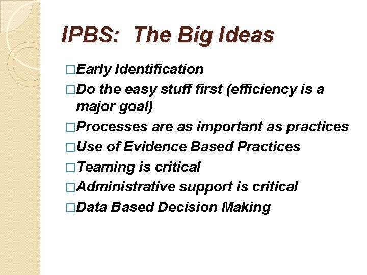IPBS: The Big Ideas �Early Identification �Do the easy stuff first (efficiency is a
