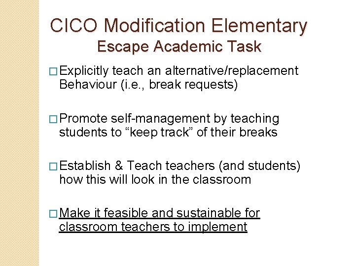 CICO Modification Elementary Escape Academic Task � Explicitly teach an alternative/replacement Behaviour (i. e.