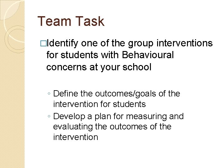 Team Task �Identify one of the group interventions for students with Behavioural concerns at