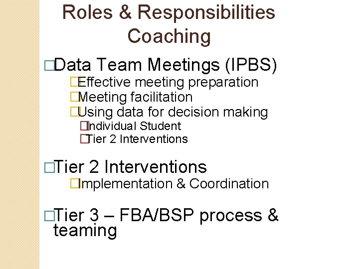 Roles & Responsibilities Coaching �Data Team Meetings (IPBS) �Effective meeting preparation �Meeting facilitation �Using