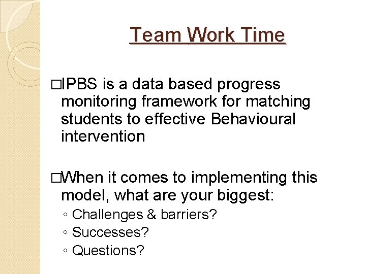 Team Work Time �IPBS is a data based progress monitoring framework for matching students