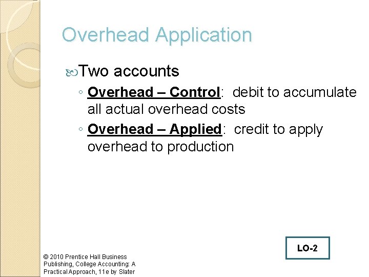 Overhead Application Two accounts ◦ Overhead – Control: debit to accumulate all actual overhead