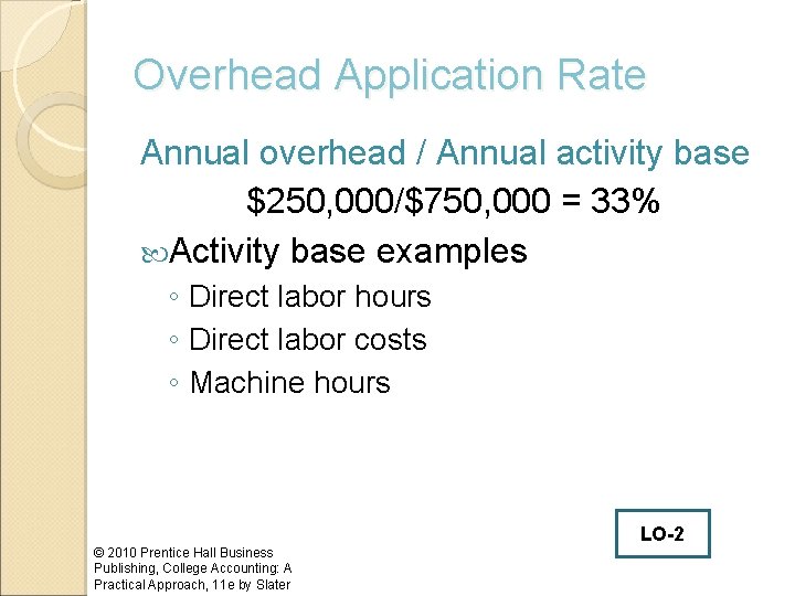 Overhead Application Rate Annual overhead / Annual activity base $250, 000/$750, 000 = 33%