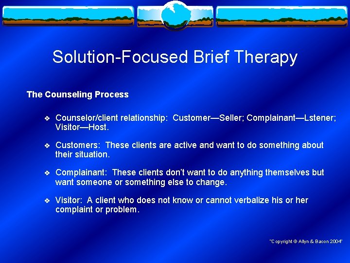 Solution-Focused Brief Therapy The Counseling Process v Counselor/client relationship: Customer—Seller; Complainant—Lstener; Visitor—Host. v Customers: