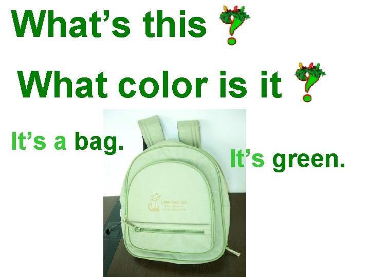 What’s this What color is it It’s a bag. It’s green. 