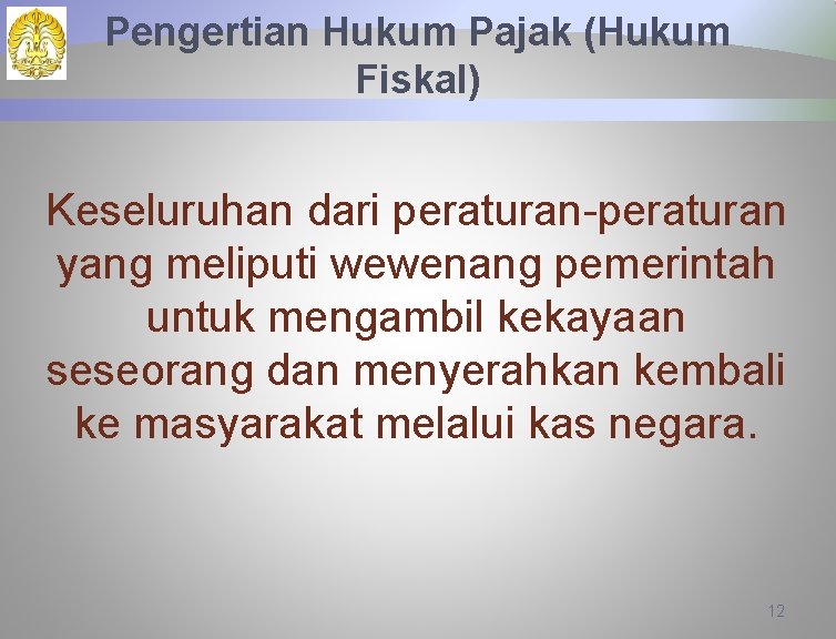 Pengertian Hukum Pajak (Hukum Fiskal) Keseluruhan dari peraturan-peraturan yang meliputi wewenang pemerintah untuk mengambil