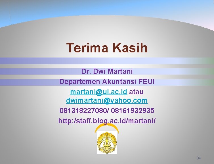 Terima Kasih Dr. Dwi Martani Departemen Akuntansi FEUI martani@ui. ac. id atau dwimartani@yahoo. com
