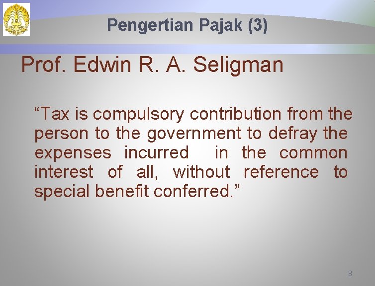 Pengertian Pajak (3) Prof. Edwin R. A. Seligman “Tax is compulsory contribution from the