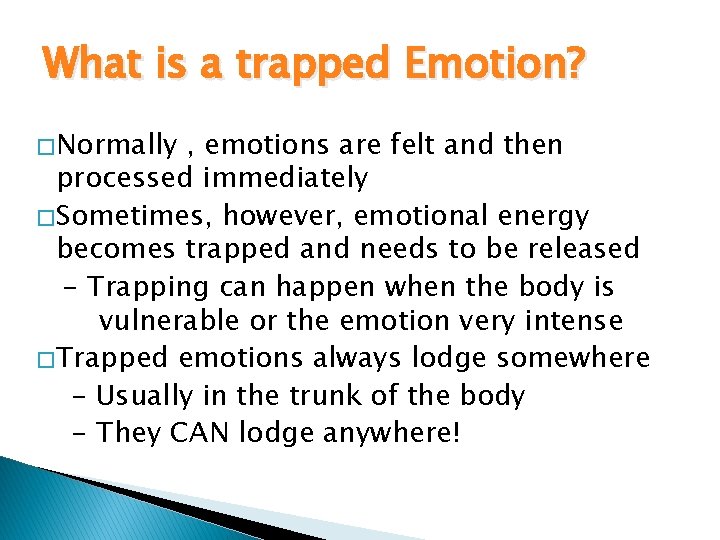 What is a trapped Emotion? � Normally , emotions are felt and then processed