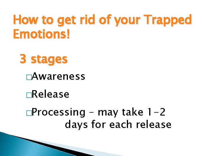 How to get rid of your Trapped Emotions! 3 stages �Awareness �Release �Processing –