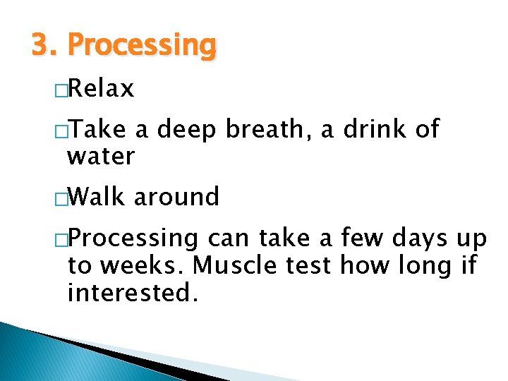 3. Processing �Relax �Take a deep breath, a drink of water �Walk around �Processing