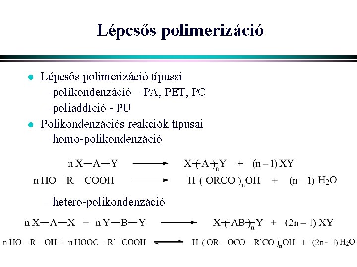 Lépcsős polimerizáció l l Lépcsős polimerizáció típusai – polikondenzáció – PA, PET, PC –
