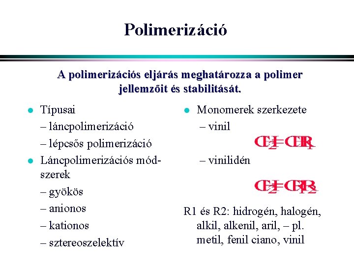 Polimerizáció A polimerizációs eljárás meghatározza a polimer jellemzőit és stabilitását. l l Típusai –