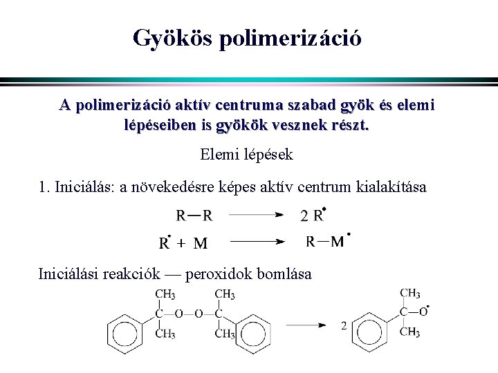 Gyökös polimerizáció A polimerizáció aktív centruma szabad gyök és elemi lépéseiben is gyökök vesznek