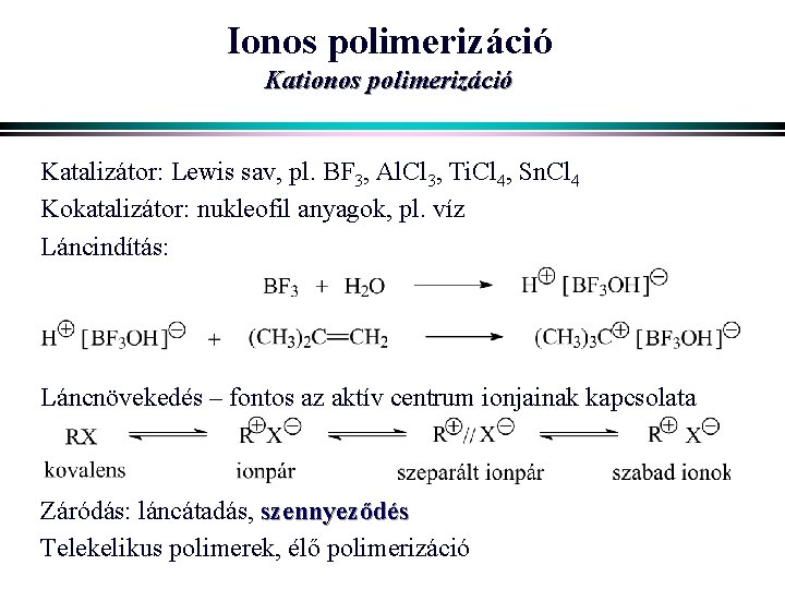 Ionos polimerizáció Kationos polimerizáció Katalizátor: Lewis sav, pl. BF 3, Al. Cl 3, Ti.