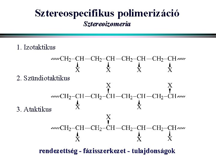 Sztereospecifikus polimerizáció Sztereoizomeria 1. Izotaktikus 2. Szündiotaktikus 3. Ataktikus rendezettség - fázisszerkezet - tulajdonságok
