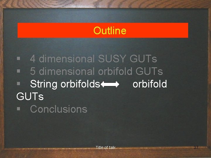  Outline § 4 dimensional SUSY GUTs § 5 dimensional orbifold GUTs § String