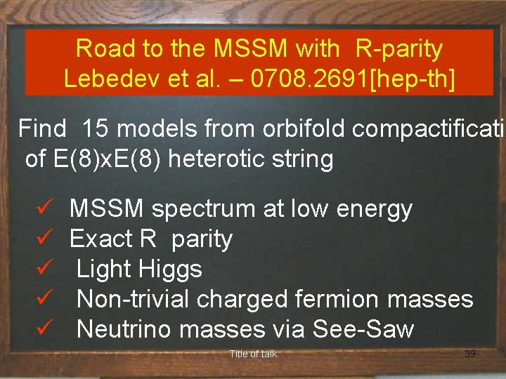 Road to the MSSM with R-parity Lebedev et al. – 0708. 2691[hep-th] Find 15