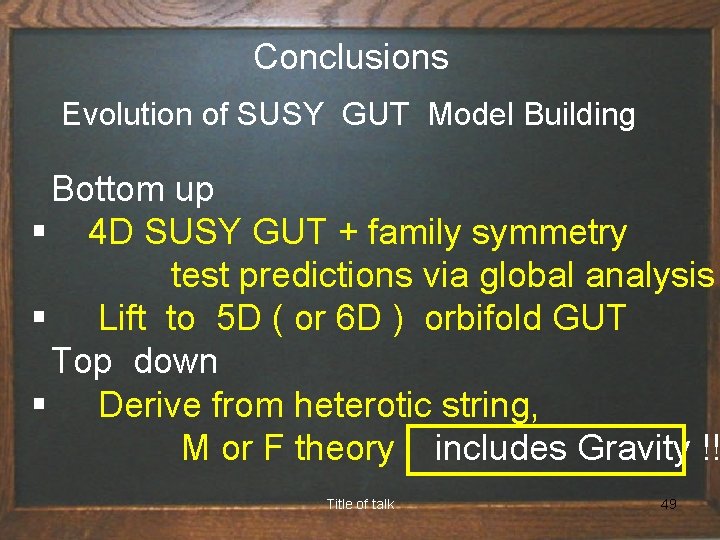 Conclusions Evolution of SUSY GUT Model Building Bottom up § 4 D SUSY GUT