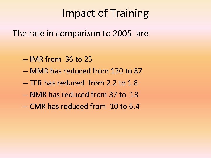 Impact of Training The rate in comparison to 2005 are – IMR from 36