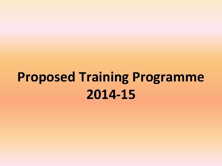 Proposed Training Programme 2014 -15 