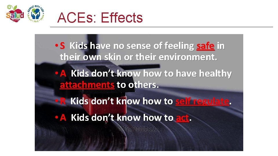 ACEs: Effects • S Kids have no sense of feeling safe in their own