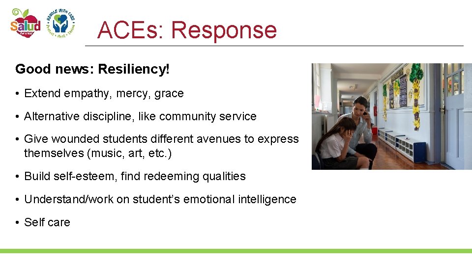 ACEs: Response Good news: Resiliency! • Extend empathy, mercy, grace • Alternative discipline, like