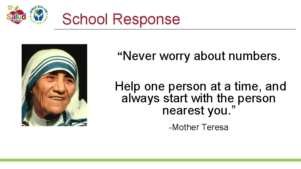 School Response “Never worry about numbers. Help one person at a time, and always