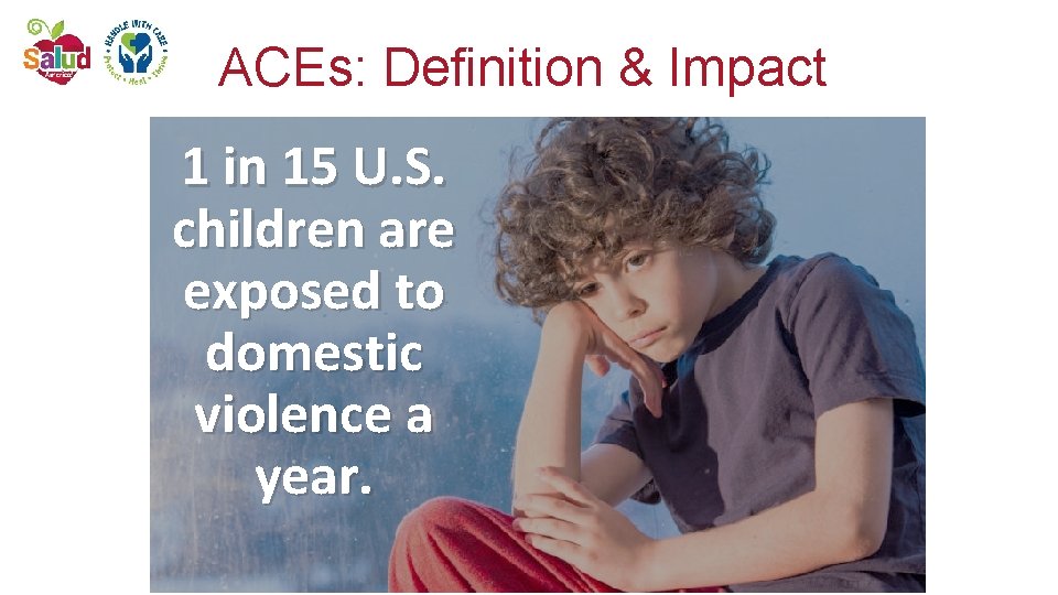 ACEs: Definition & Impact 1 in 15 U. S. children are exposed to domestic