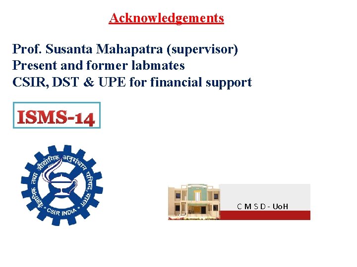 Acknowledgements Prof. Susanta Mahapatra (supervisor) Present and former labmates CSIR, DST & UPE for