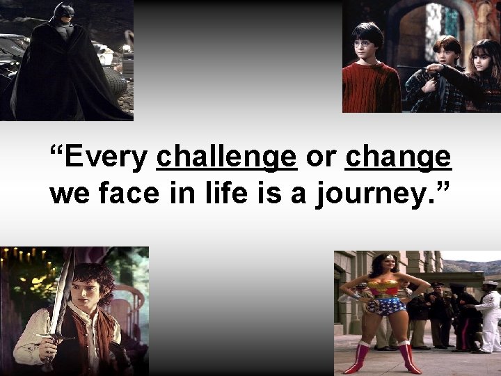 “Every challenge or change we face in life is a journey. ” 