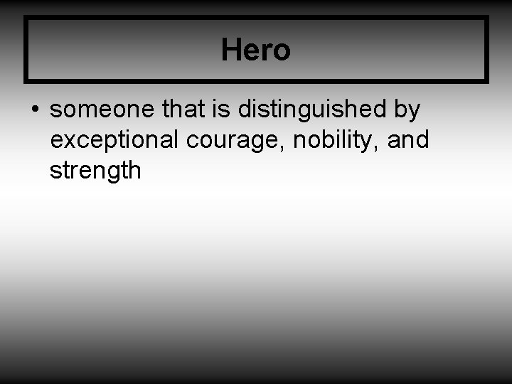 Hero • someone that is distinguished by exceptional courage, nobility, and strength 