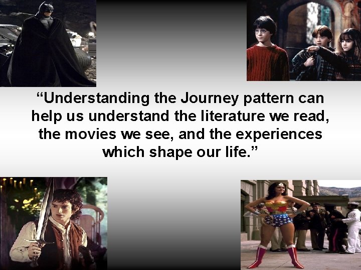 “Understanding the Journey pattern can help us understand the literature we read, the movies