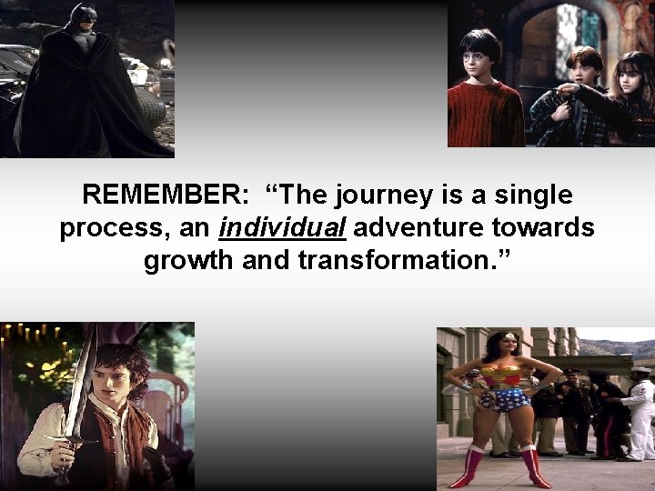 REMEMBER: “The journey is a single process, an individual adventure towards growth and transformation.