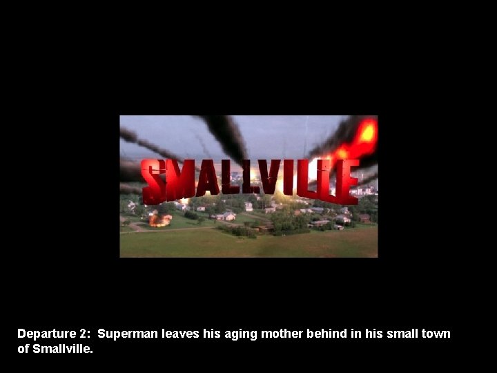 Departure 2: Superman leaves his aging mother behind in his small town of Smallville.
