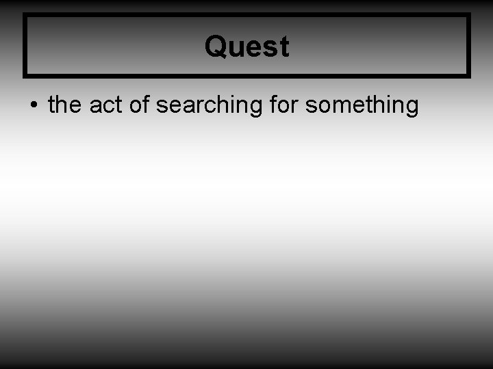 Quest • the act of searching for something 