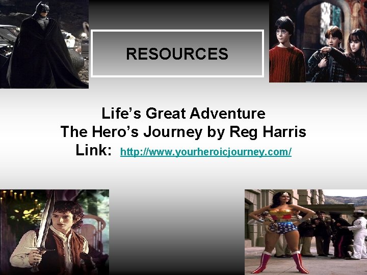 RESOURCES Life’s Great Adventure The Hero’s Journey by Reg Harris Link: http: //www. yourheroicjourney.