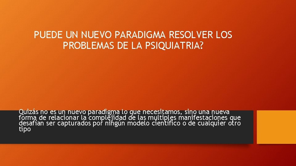 PUEDE UN NUEVO PARADIGMA RESOLVER LOS PROBLEMAS DE LA PSIQUIATRIA? Quizás no es un