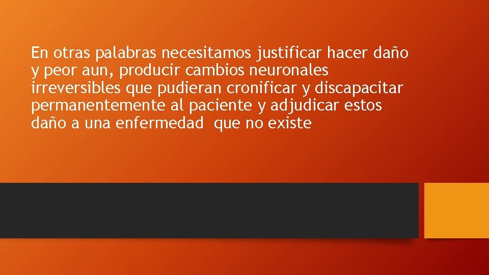 En otras palabras necesitamos justificar hacer daño y peor aun, producir cambios neuronales irreversibles