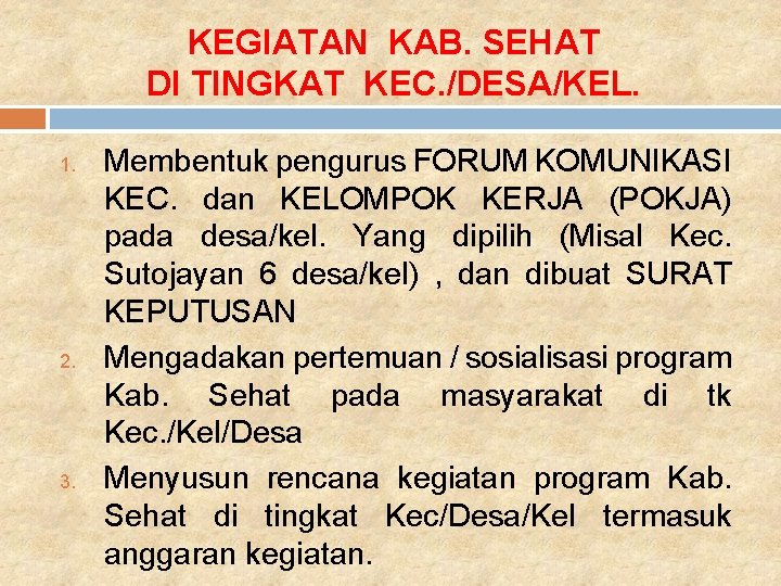 KEGIATAN KAB. SEHAT DI TINGKAT KEC. /DESA/KEL. 1. 2. 3. Membentuk pengurus FORUM KOMUNIKASI