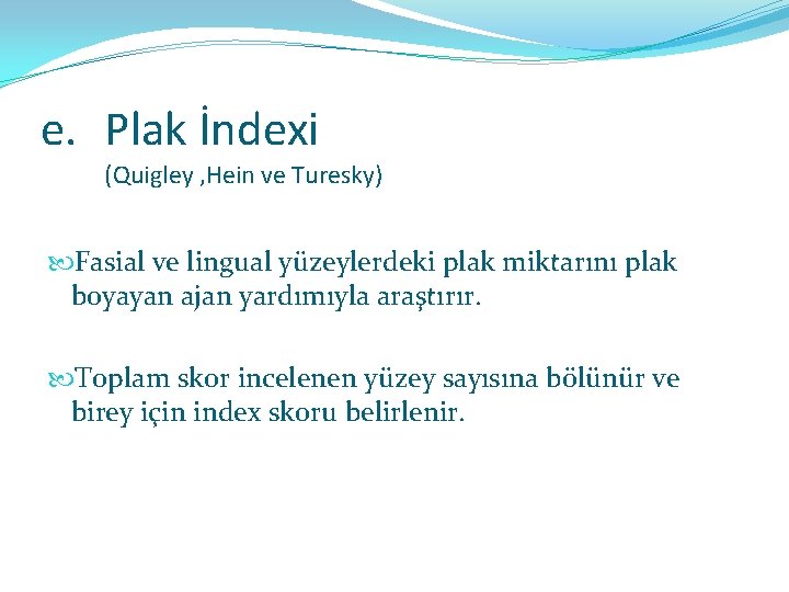 e. Plak İndexi (Quigley , Hein ve Turesky) Fasial ve lingual yüzeylerdeki plak miktarını