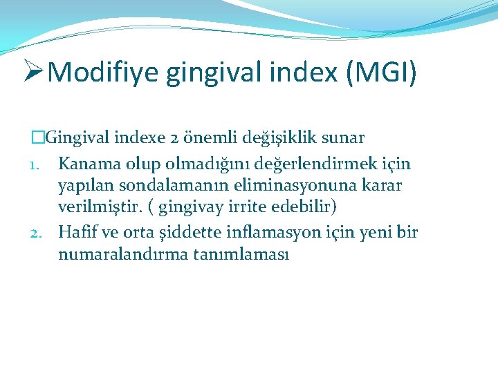 ØModifiye gingival index (MGI) �Gingival indexe 2 önemli değişiklik sunar 1. Kanama olup olmadığını