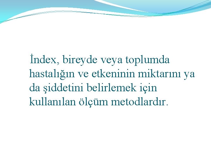 İndex, bireyde veya toplumda hastalığın ve etkeninin miktarını ya da şiddetini belirlemek için kullanılan