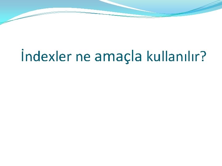 İndexler ne amaçla kullanılır? 