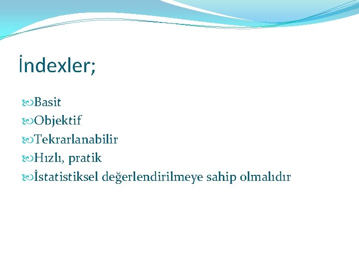 İndexler; Basit Objektif Tekrarlanabilir Hızlı, pratik İstatistiksel değerlendirilmeye sahip olmalıdır 