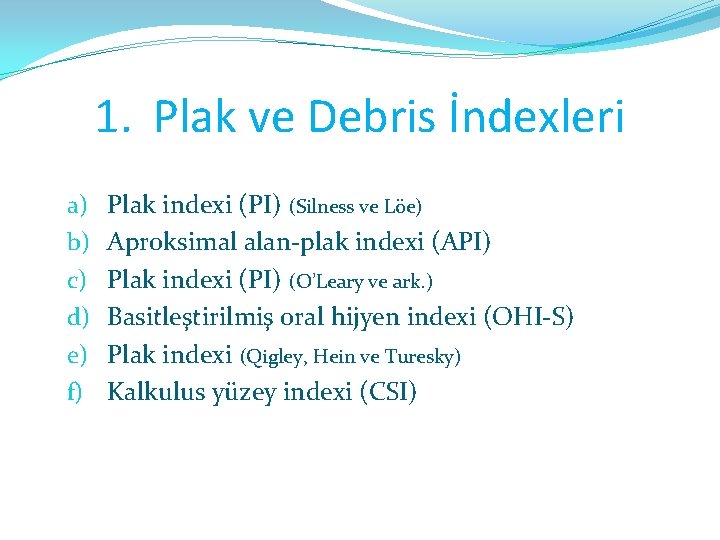 1. Plak ve Debris İndexleri a) b) c) d) e) f) Plak indexi (PI)