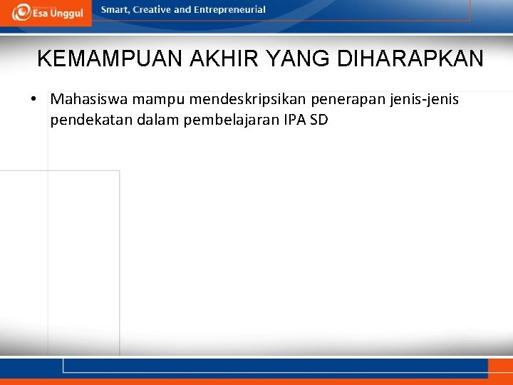 KEMAMPUAN AKHIR YANG DIHARAPKAN • Mahasiswa mampu mendeskripsikan penerapan jenis-jenis pendekatan dalam pembelajaran IPA